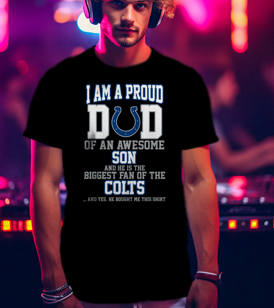 I Am A Proud Dad Of An Awesome Son Biggest Fan Of The Colts T-Shirt