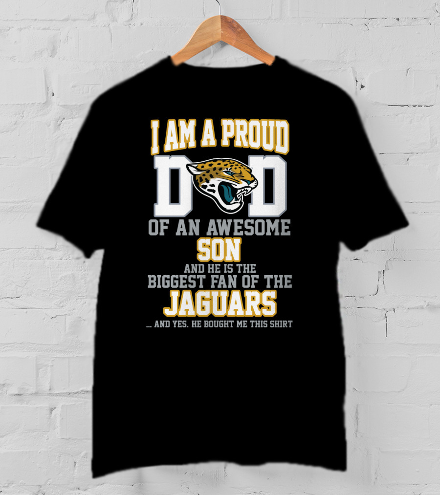 I Am A Proud Dad Of An Awesome Son And He Is The Biggest Fan Of The Jaguars T-Shirt