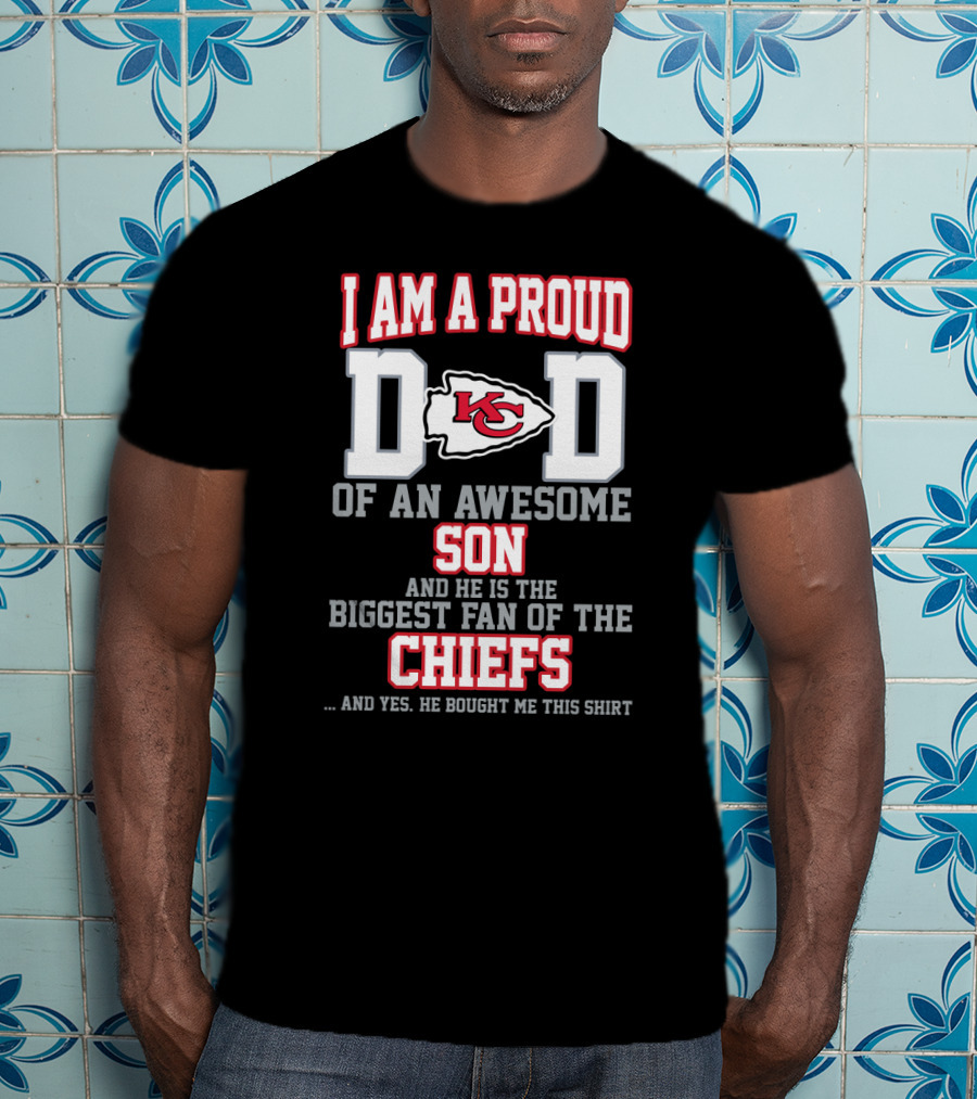 I Am A Proud Dad Of An Awesome Son And He Is The Biggest Fan Of The Chiefs Kansas City T-Shirt