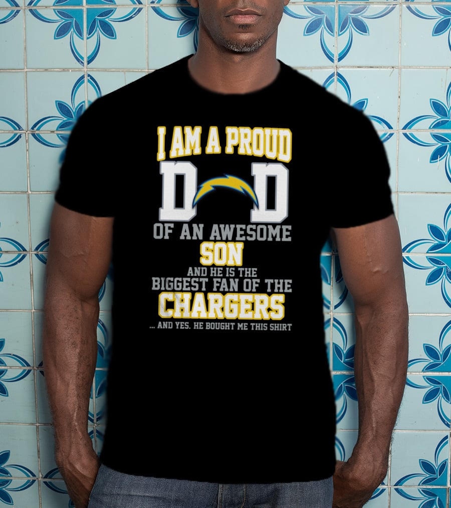I Am A Proud Dad Of An Awesome Son And He Is The Biggest Fan Of The Chargers T-Shirt