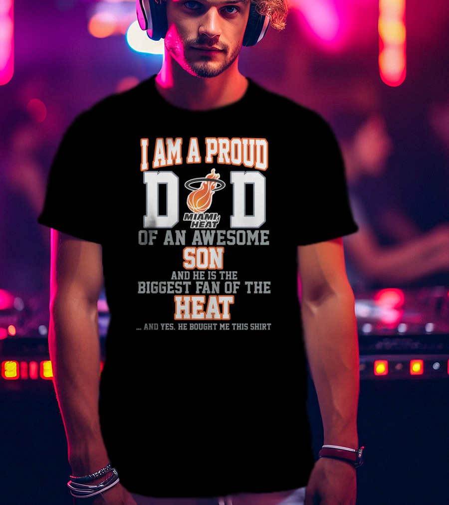 I Am A Proud Dad Of An Awesome Son Miami Heat Biggest Fan Of The Heat T-Shirt