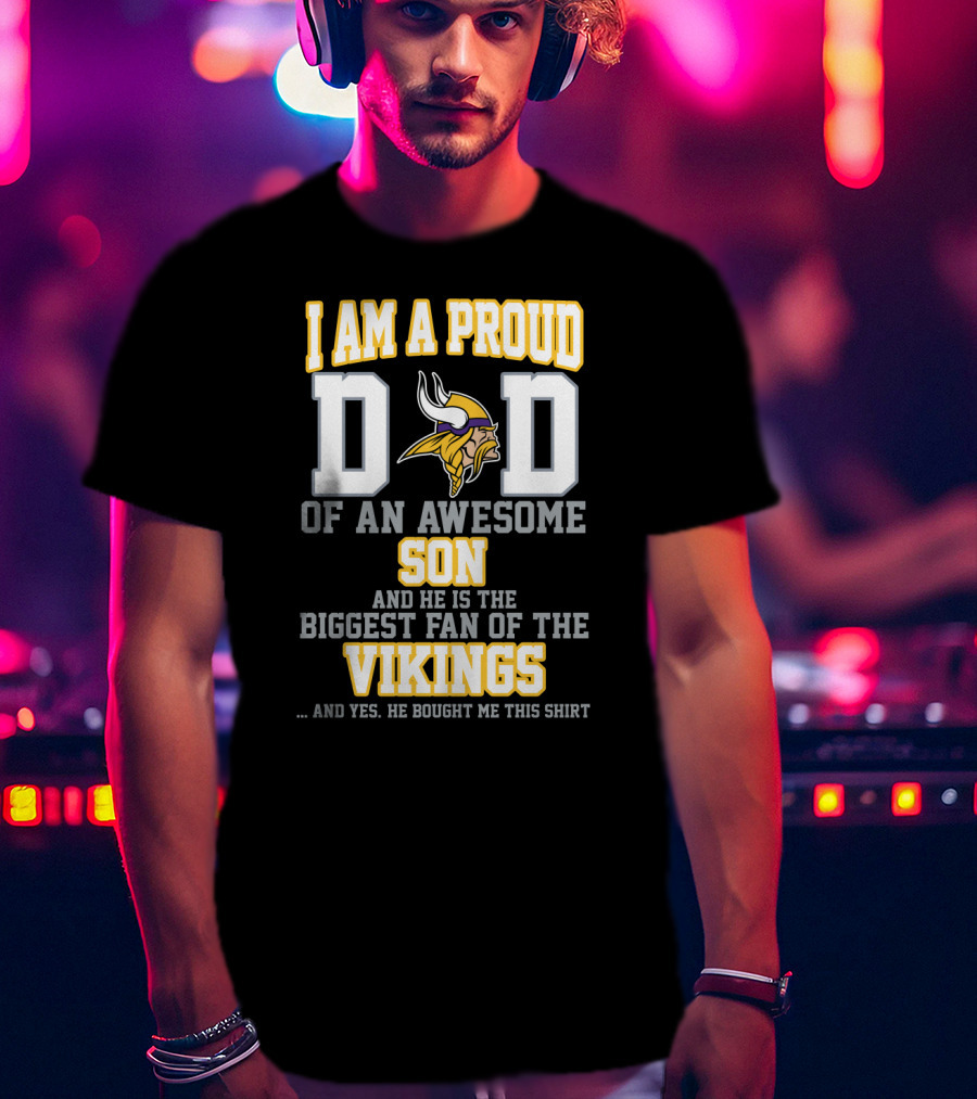 I Am A Proud Dad Of An Awesome Son And He Is The Biggest Fan Of The Vikings T-Shirt