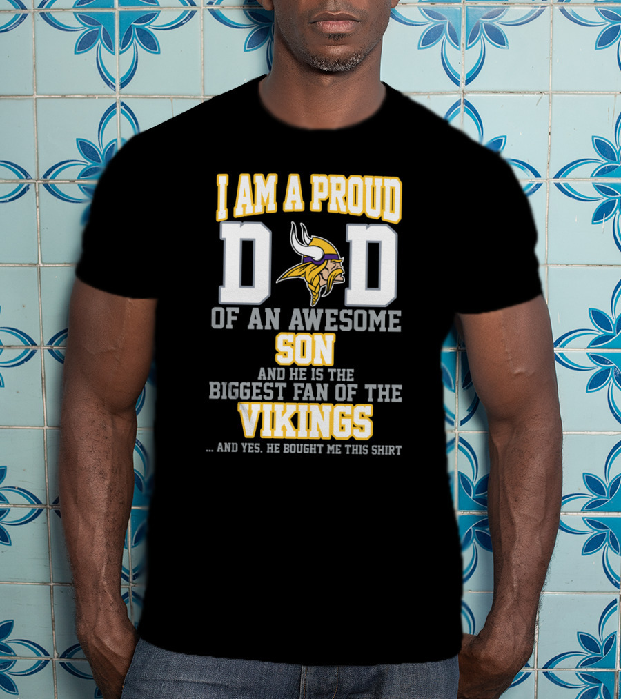 I Am A Proud Dad Of An Awesome Son And He Is The Biggest Fan Of The Vikings T-Shirt