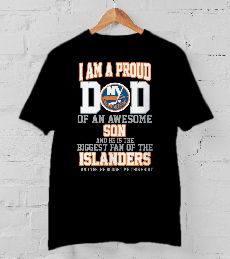 I Am A Proud Dad Of An Awesome Son And He Is The Biggest Fan Of The Ny Islanders T-Shirt