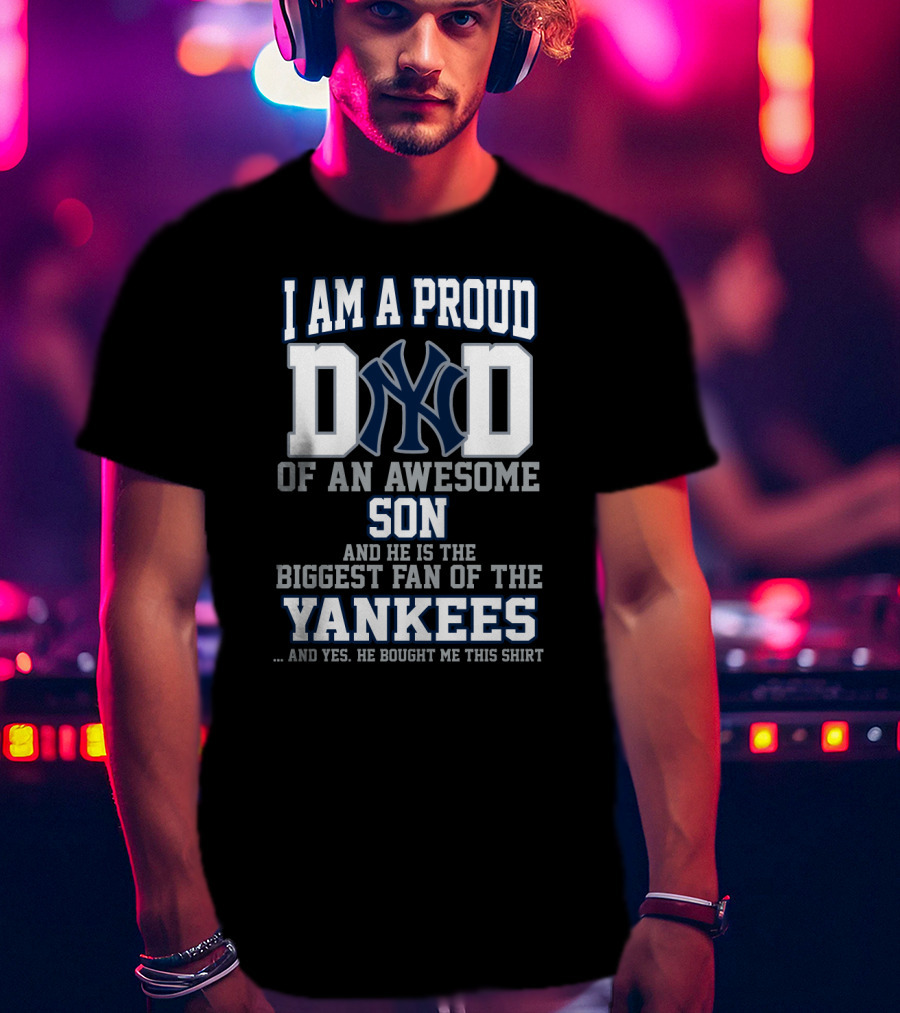 I Am A Proud Dad Of An Awesome Son Biggest Fan Of The Yankees T-Shirt