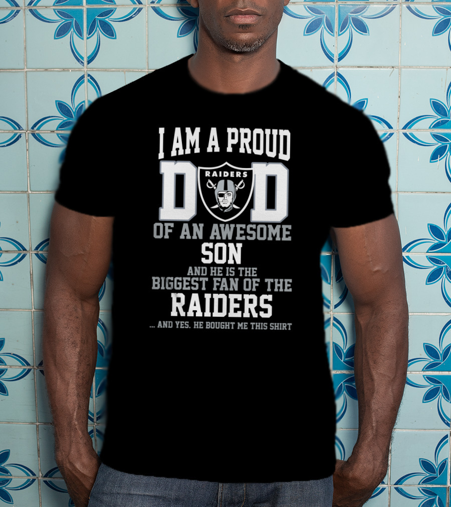 I Am A Proud Dad Of An Awesome Son And He Is The Biggest Fan Of The Raiders T-Shirt