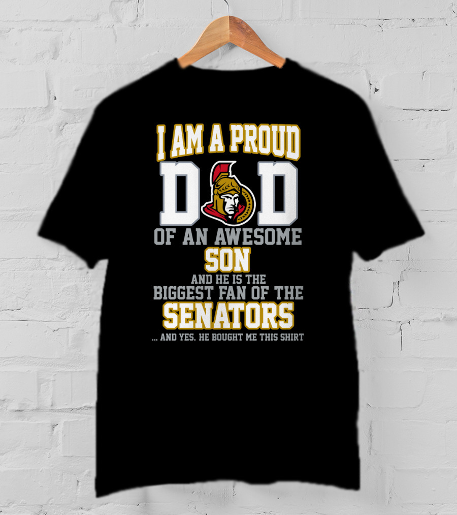 I Am A Proud Dad Of An Awesome Son And He Is The Biggest Fan Of The Senators T-Shirt