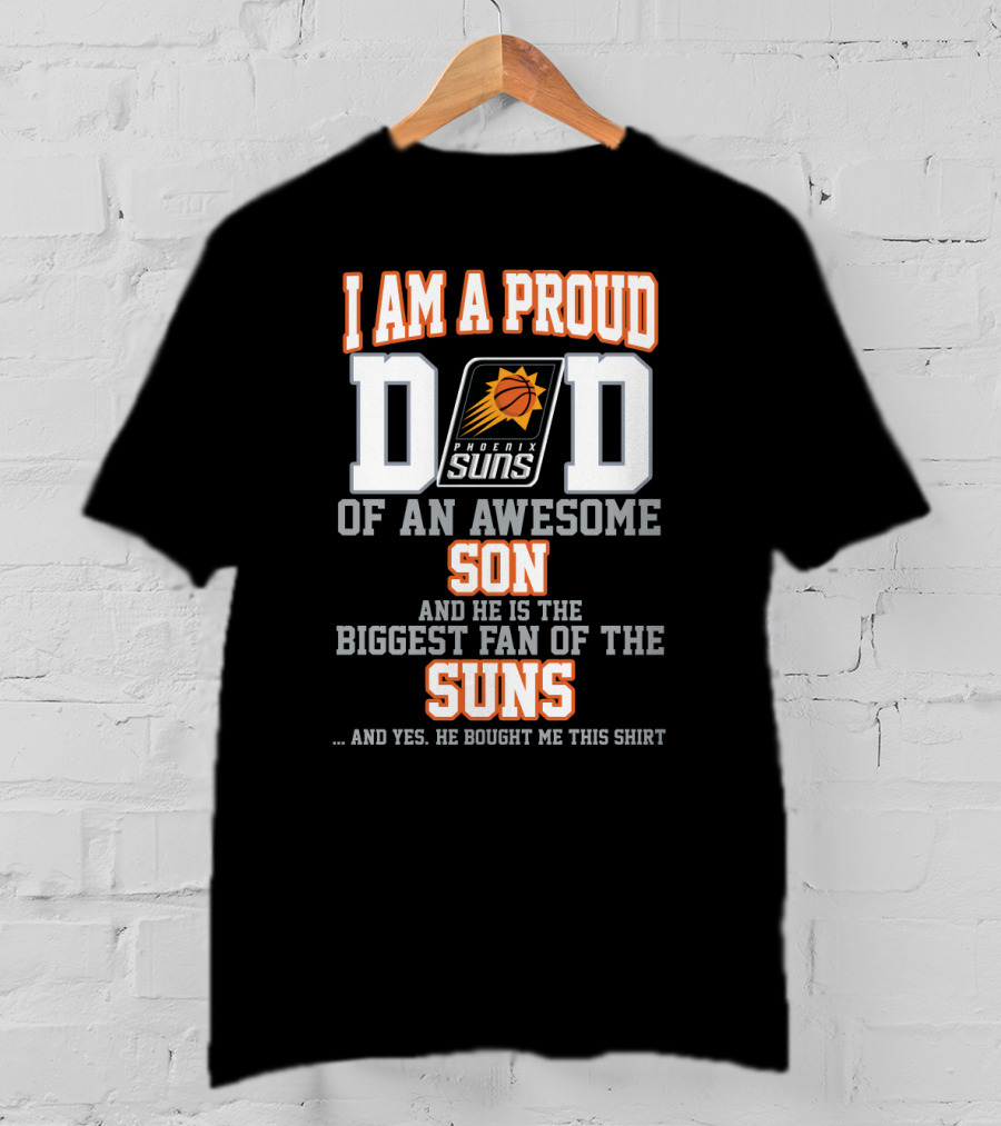 I Am A Proud Dad Phoenix Suns Awesome Son Biggest Fan T-Shirt