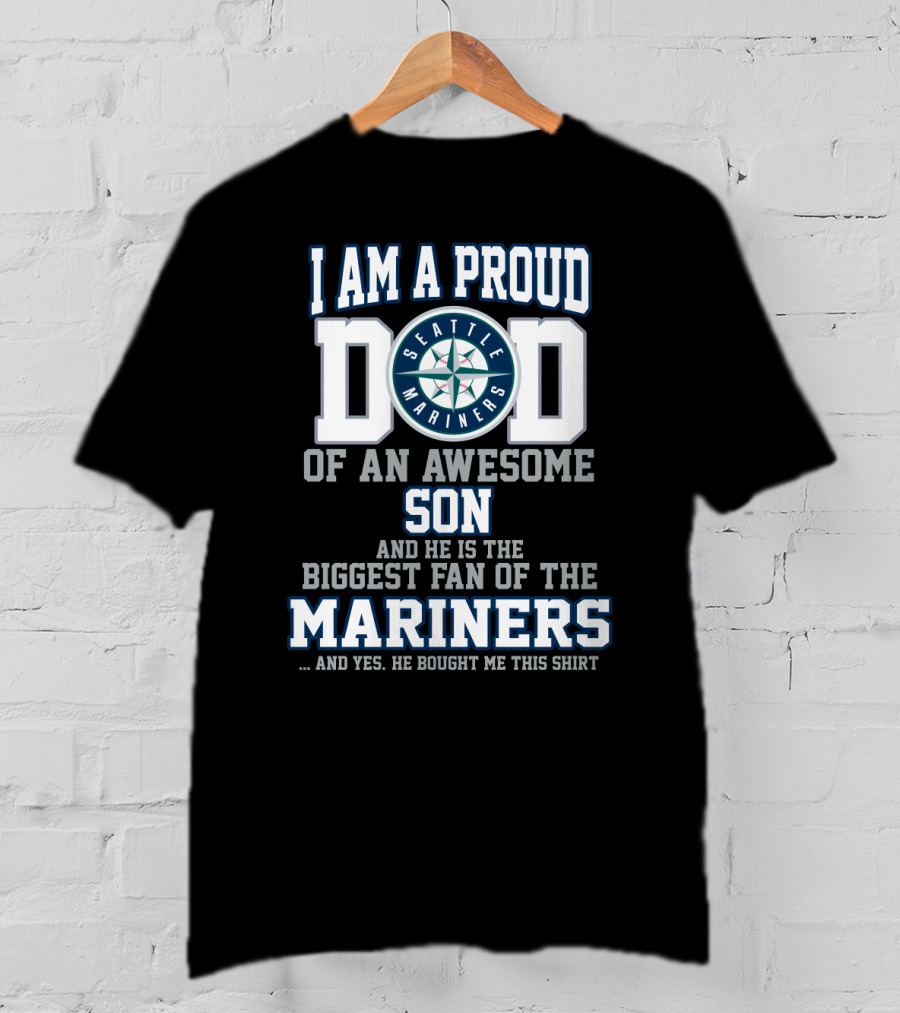 I Am A Proud Dad Of An Awesome Son And He Is The Biggest Fan Of The Seattle Mariners T-Shirt