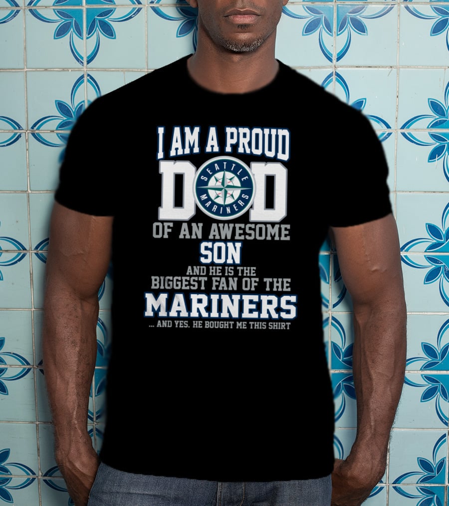 I Am A Proud Dad Of An Awesome Son And He Is The Biggest Fan Of The Seattle Mariners T-Shirt