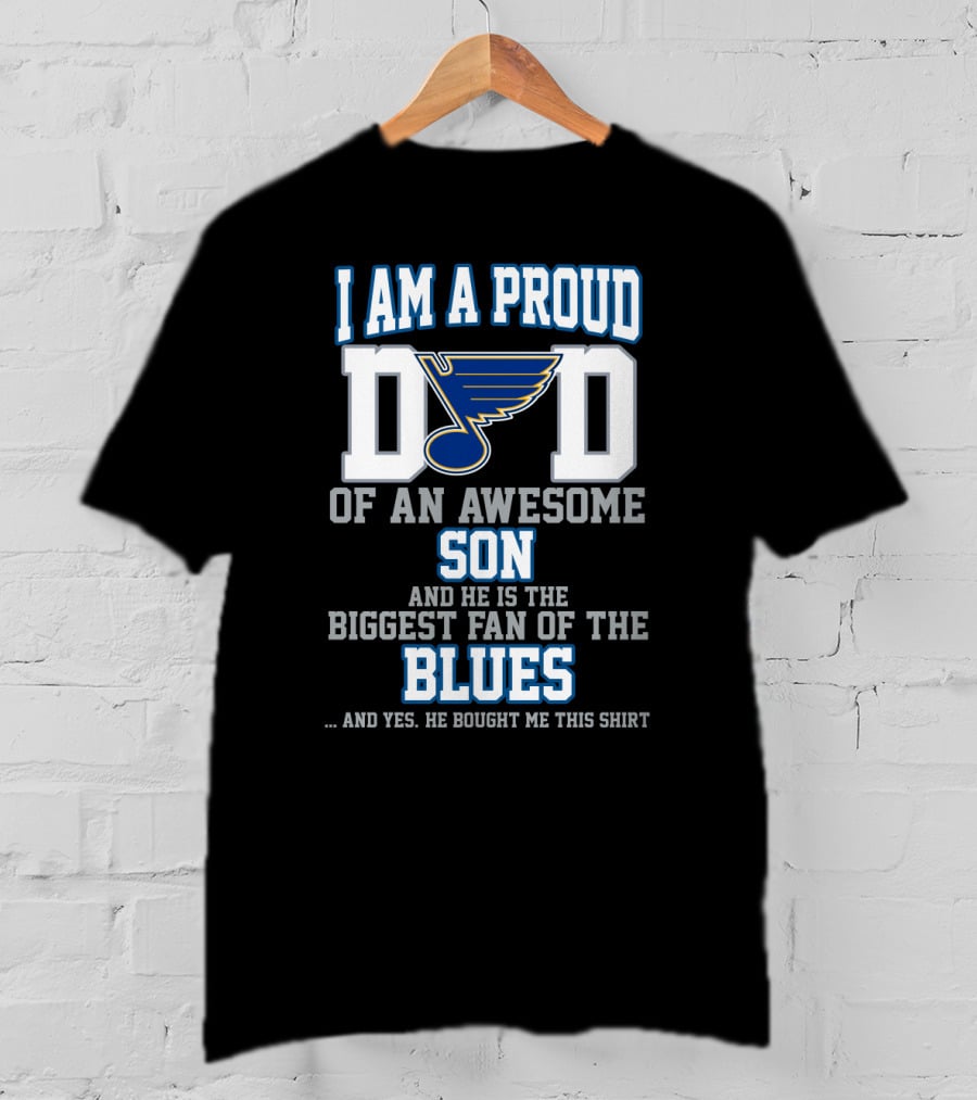 I Am A Proud Dad Of An Awesome Son And He Is The Biggest Fan Of The Blues St. Louis T-Shirt
