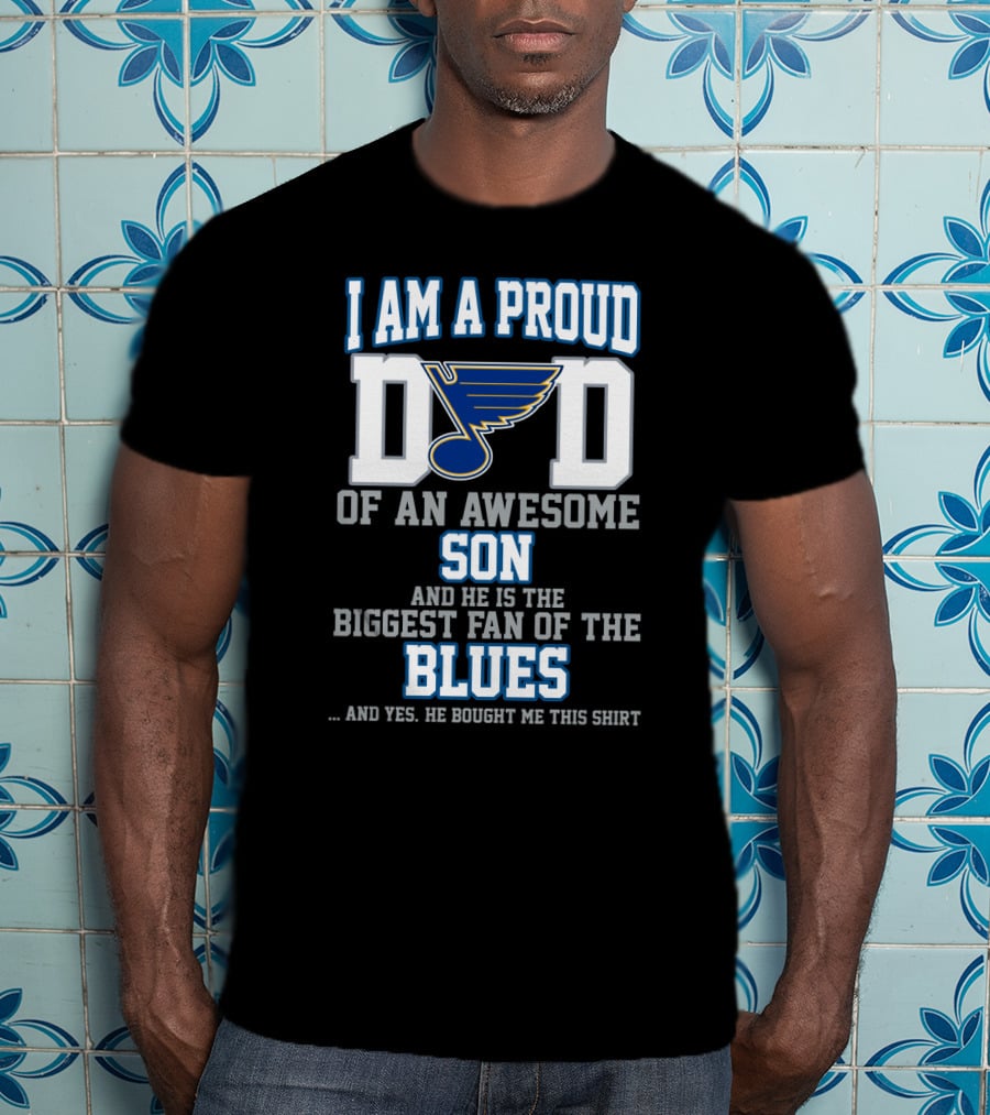 I Am A Proud Dad Of An Awesome Son And He Is The Biggest Fan Of The Blues St. Louis T-Shirt