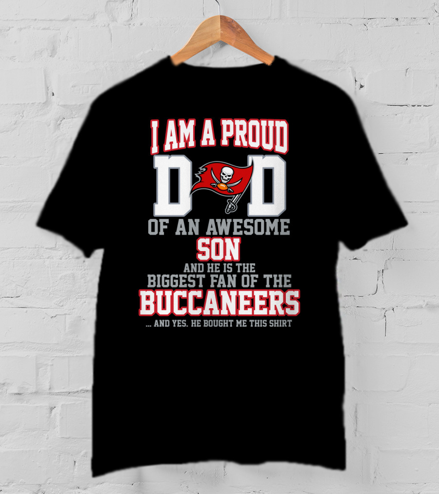 I Am A Proud Dad Of An Awesome Son And He Is The Biggest Fan Of The Buccaneers T-Shirt