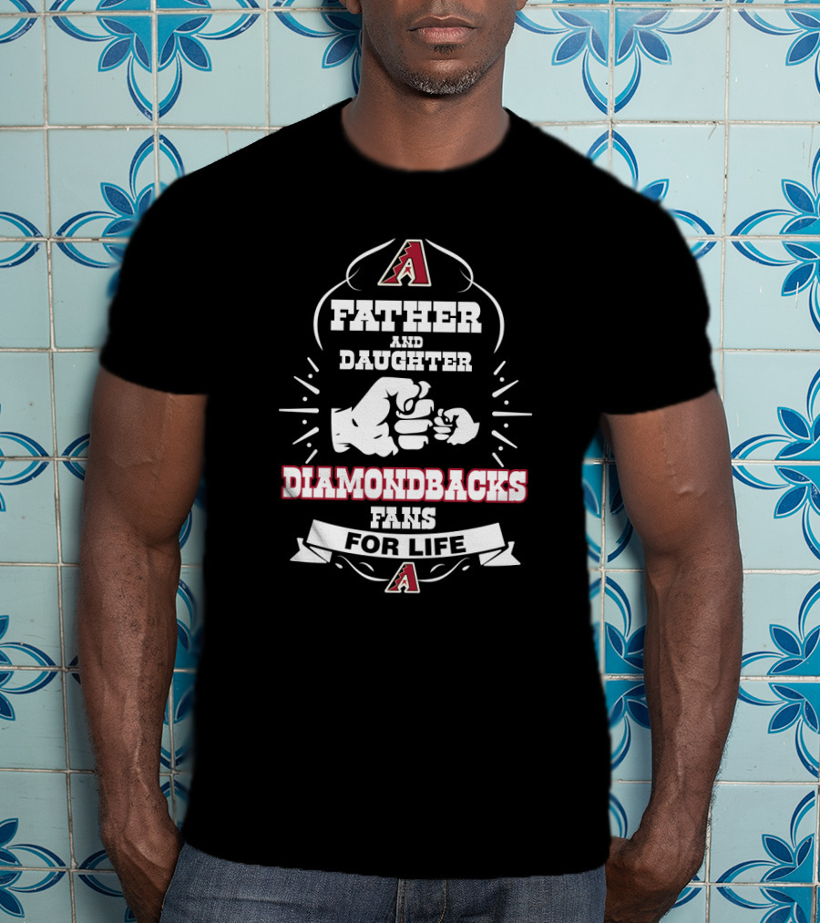 Father And Daughter Arizona Diamondbacks Fans For Life T-Shirt