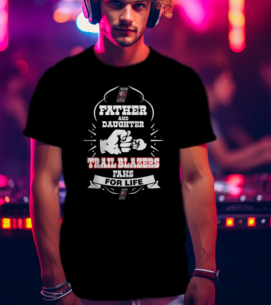 Father And Daughter Trail Blazers Fans For Life Portland Nba Basketball T-Shirt