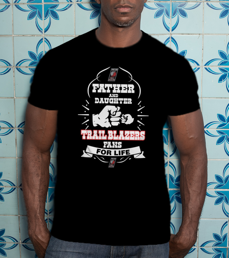 Father And Daughter Trail Blazers Fans For Life Portland Nba Basketball T-Shirt