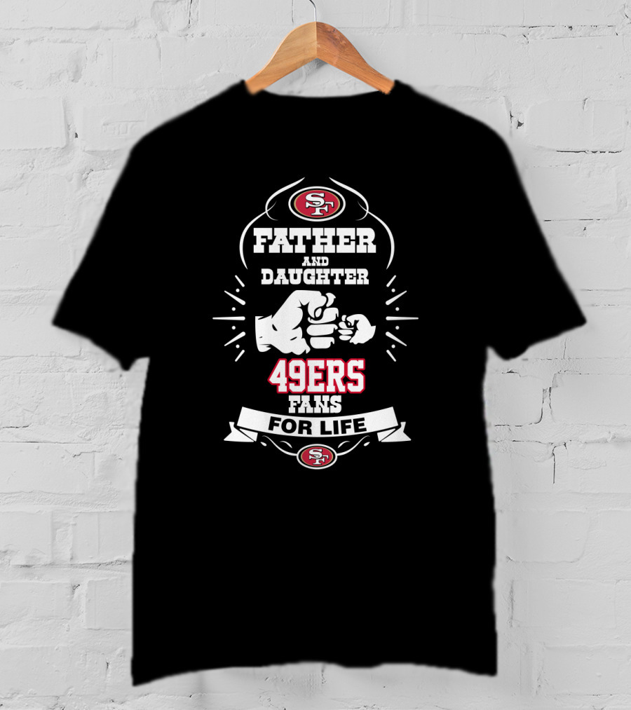 Father And Daughter San Francisco 49ers Fans For Life T-Shirt
