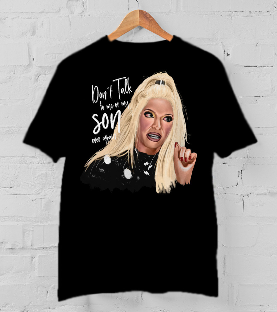Don't Talk To Me Or My Son Ever Again Angry Erika Jayne T-Shirt