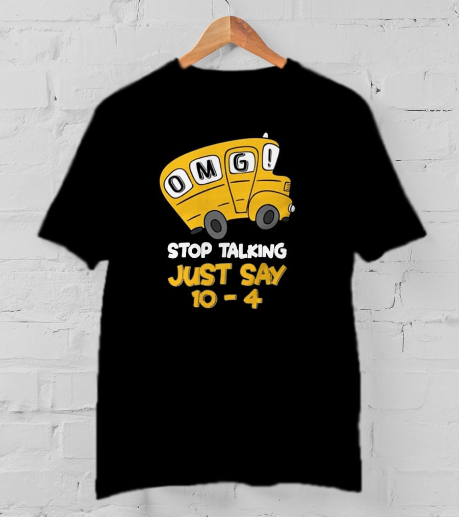 OMG Bus Stop Talking Just Say 10-4 T-Shirt