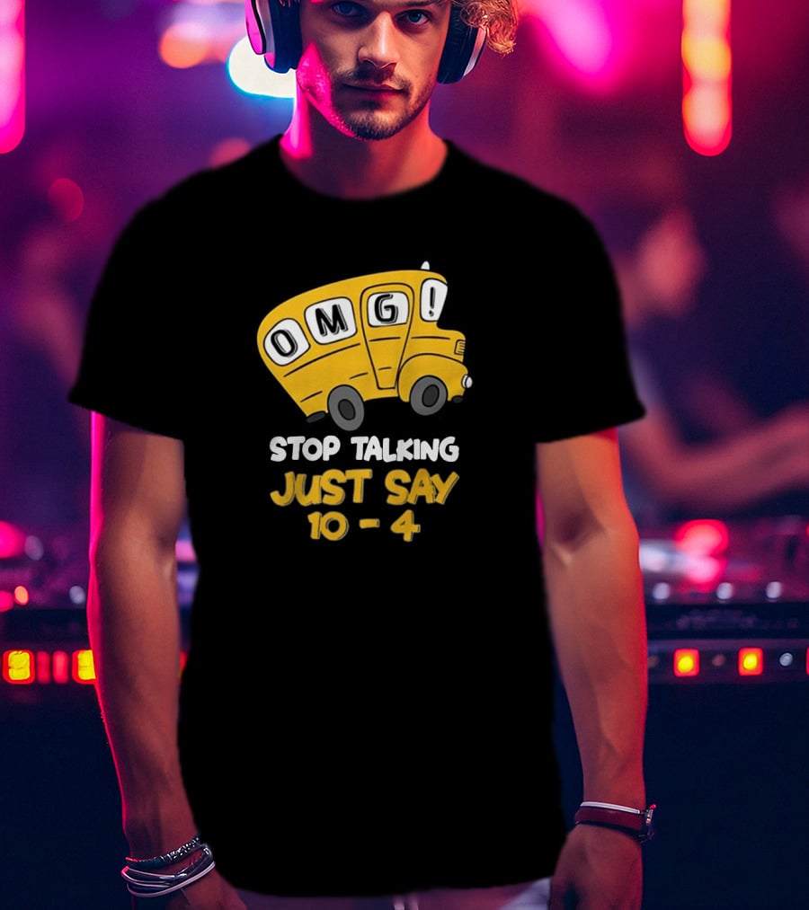 OMG Bus Stop Talking Just Say 10-4 T-Shirt