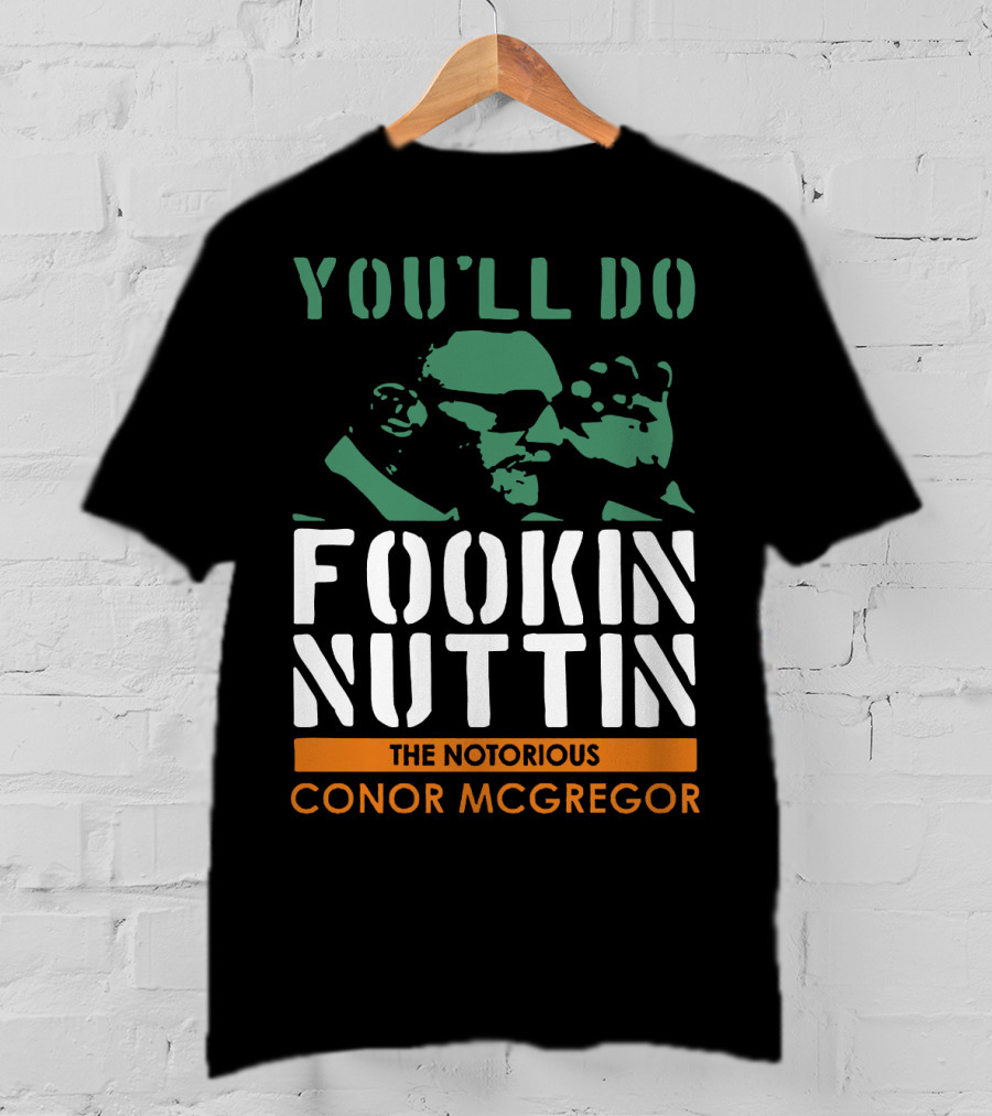 You'll Do Fookin Nuttin The Notorious Conor Mcgregor T-Shirt