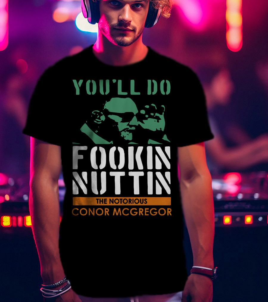 You'll Do Fookin Nuttin The Notorious Conor Mcgregor T-Shirt