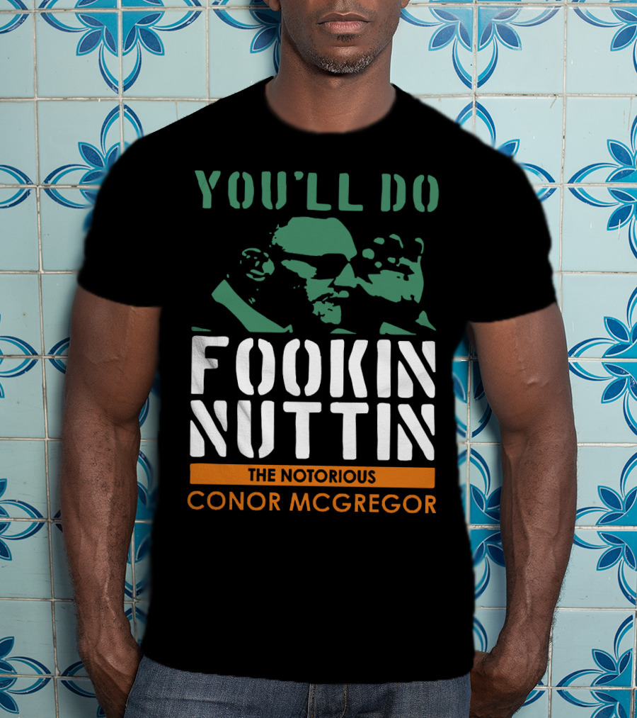 You'll Do Fookin Nuttin The Notorious Conor Mcgregor T-Shirt