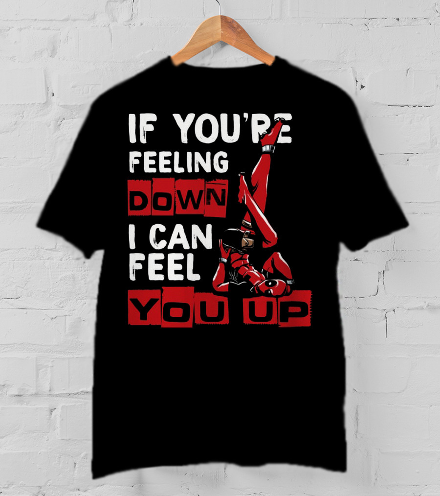 If You're Feeling Down I Can Feel You Up Deadpool Playful Pose T-Shirt