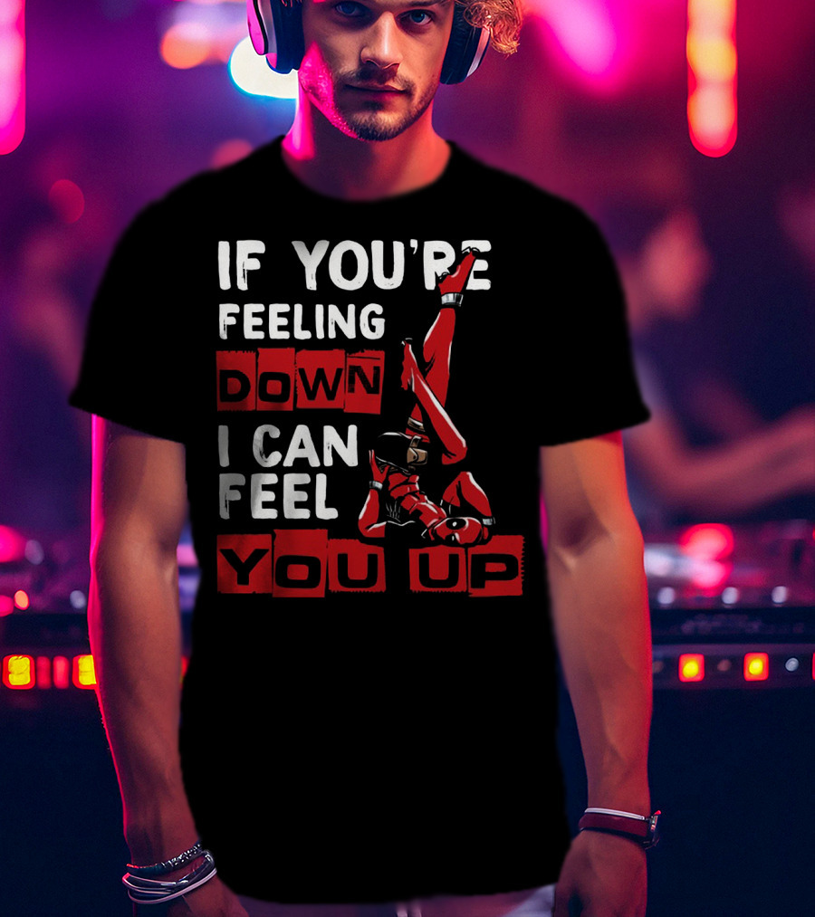 If You're Feeling Down I Can Feel You Up Deadpool Playful Pose T-Shirt