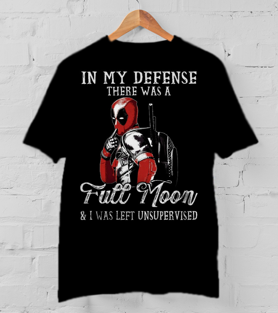 Deadpool In My Defense There Was A Full Moon And I Was Left Unsupervised T-Shirt