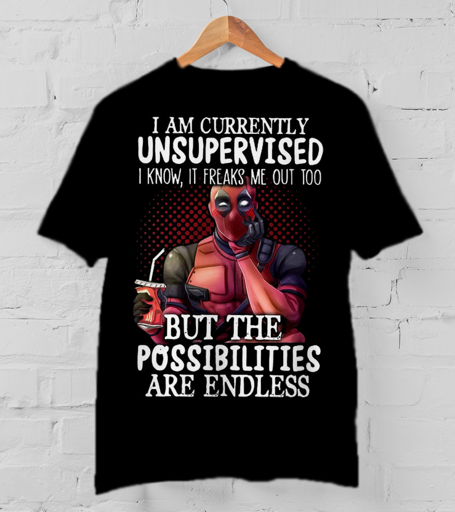 Deadpool Unsupervised Possibilities Are Endless Freaks Me Out Too T-Shirt
