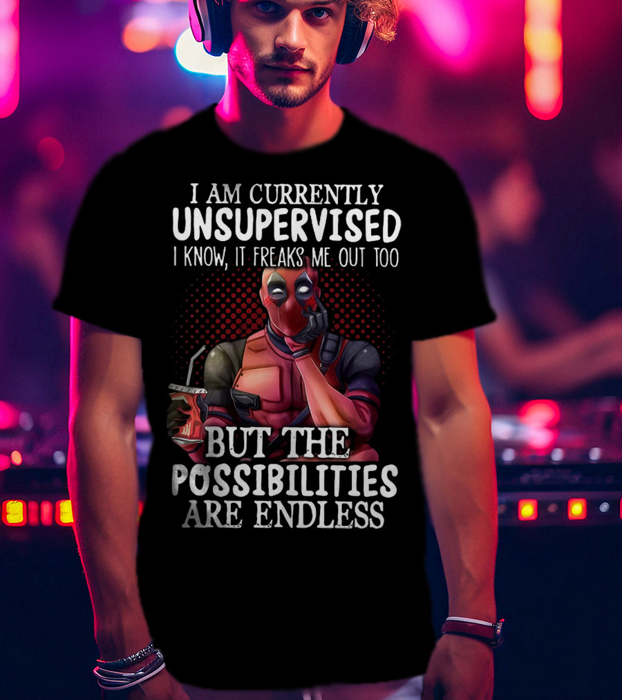 Deadpool Unsupervised Possibilities Are Endless Freaks Me Out Too T-Shirt