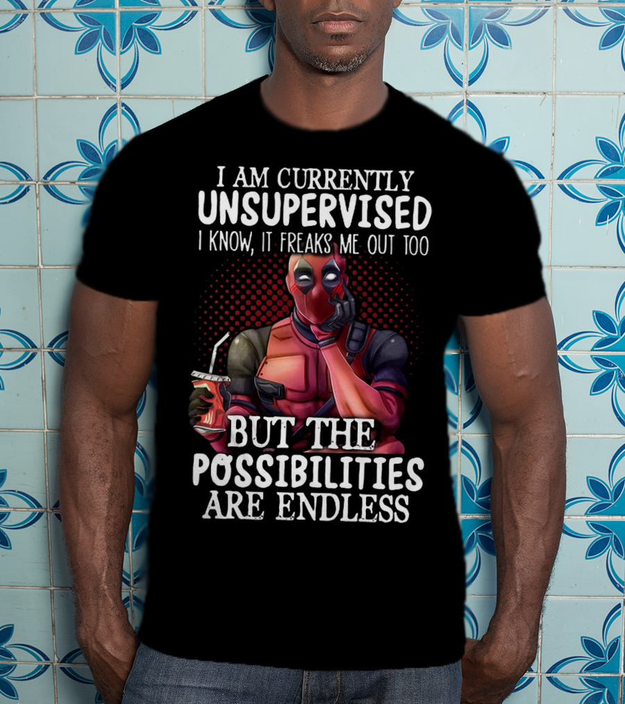 Deadpool Unsupervised Possibilities Are Endless Freaks Me Out Too T-Shirt