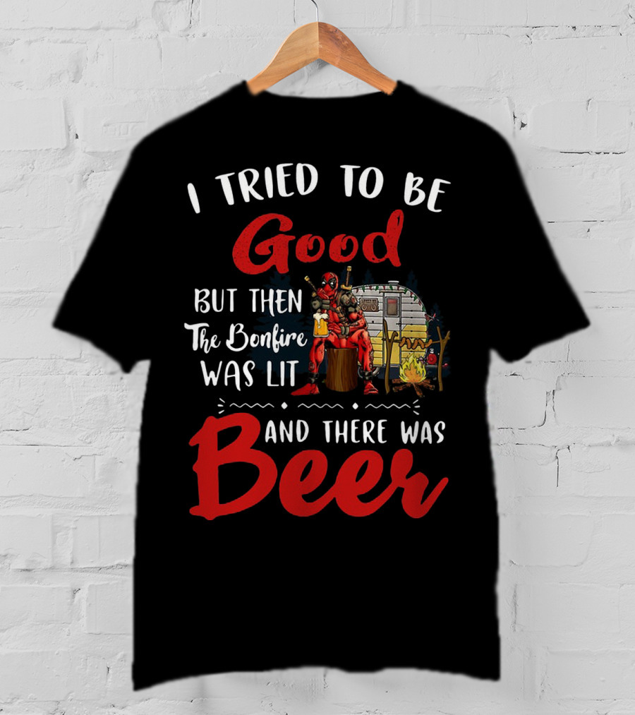 I Tried To Be Good But Then The Bonfire Was Lit And There Was Beer T-Shirt