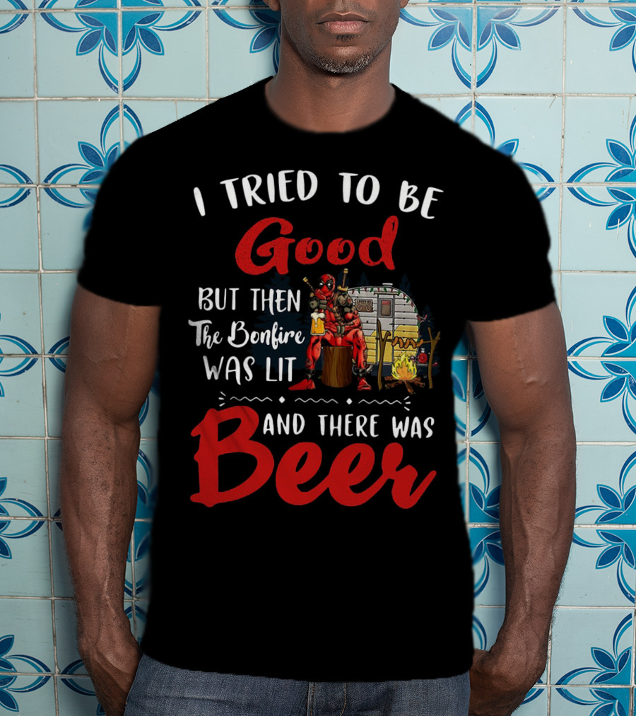 I Tried To Be Good But Then The Bonfire Was Lit And There Was Beer T-Shirt