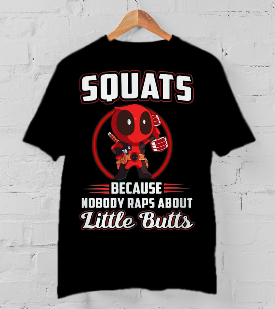 Squats Because Nobody Raps About Little Butts With Deadpool Character T-Shirt