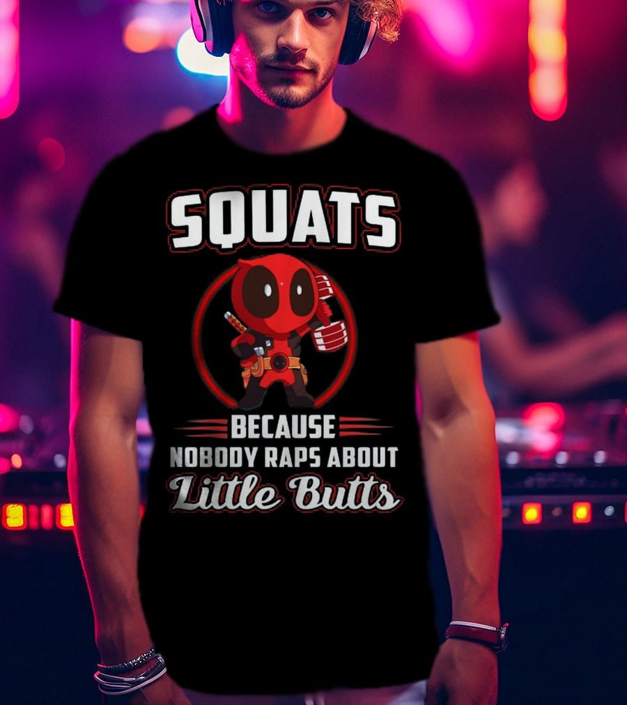 Squats Because Nobody Raps About Little Butts With Deadpool Character T-Shirt