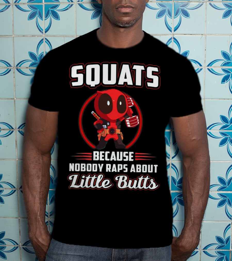 Squats Because Nobody Raps About Little Butts With Deadpool Character T-Shirt