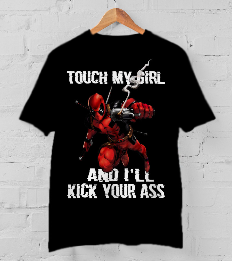 Deadpool Touch My Girl And I'll Kick Your Ass T-Shirt