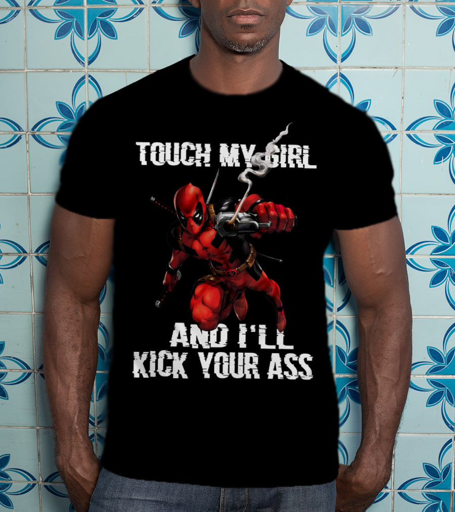 Deadpool Touch My Girl And I'll Kick Your Ass T-Shirt