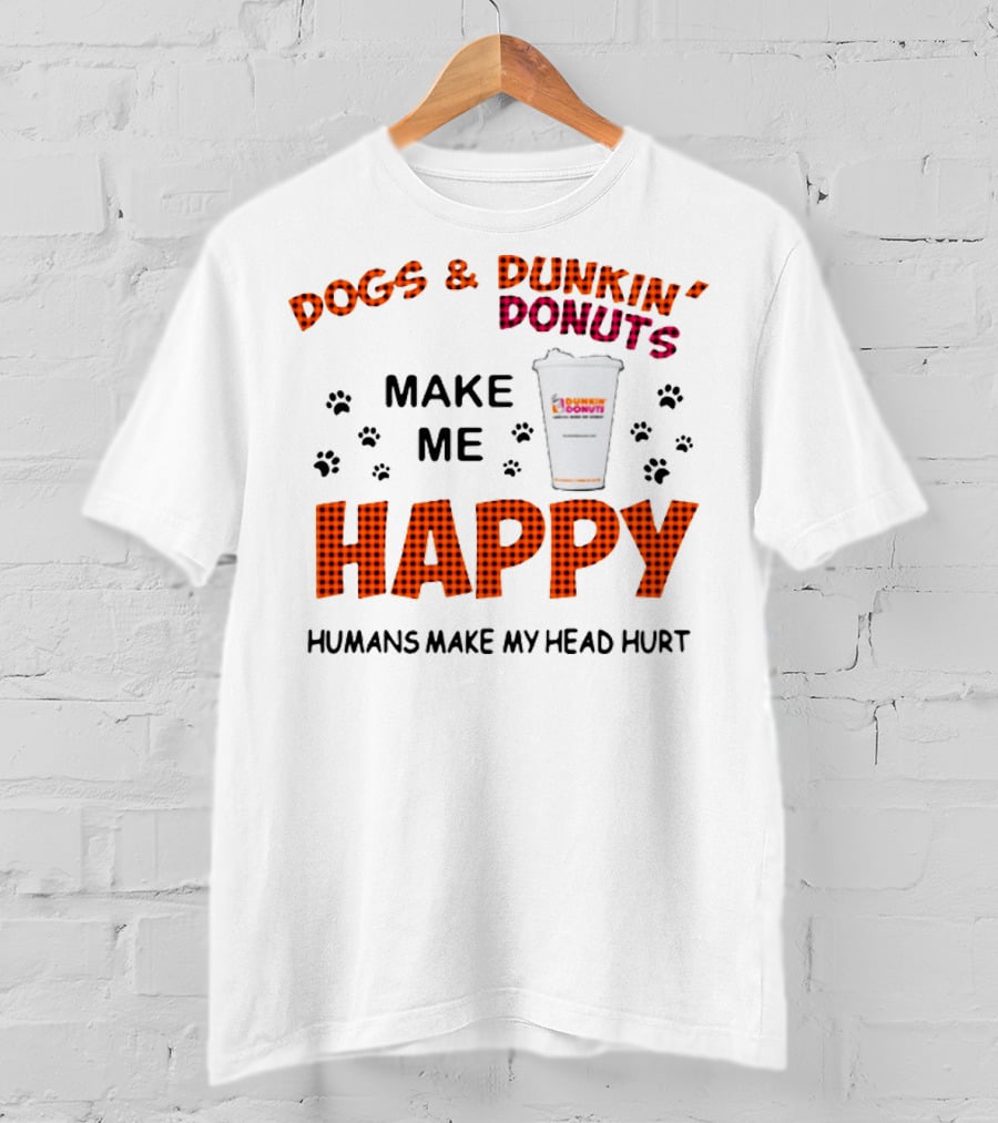 Dogs Dunkin Donuts Make Me Happy Humans Make My Head Hurt T-Shirt