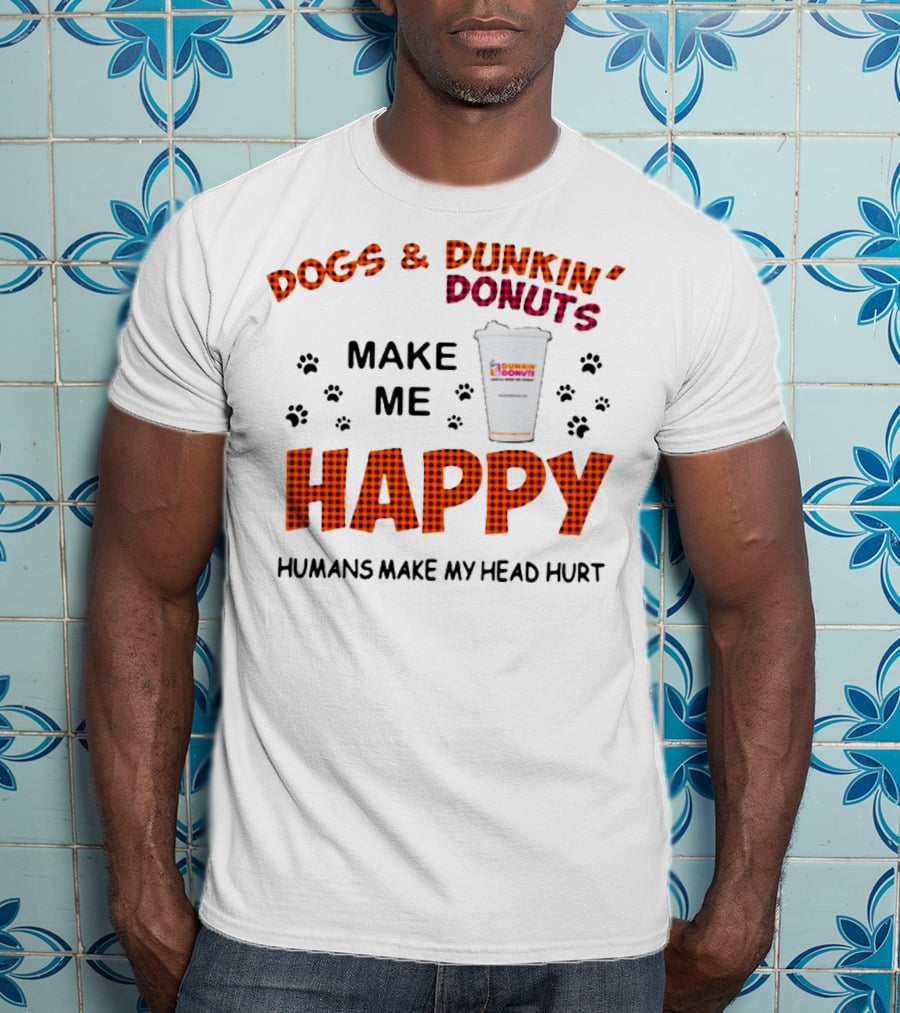 Dogs Dunkin Donuts Make Me Happy Humans Make My Head Hurt T-Shirt