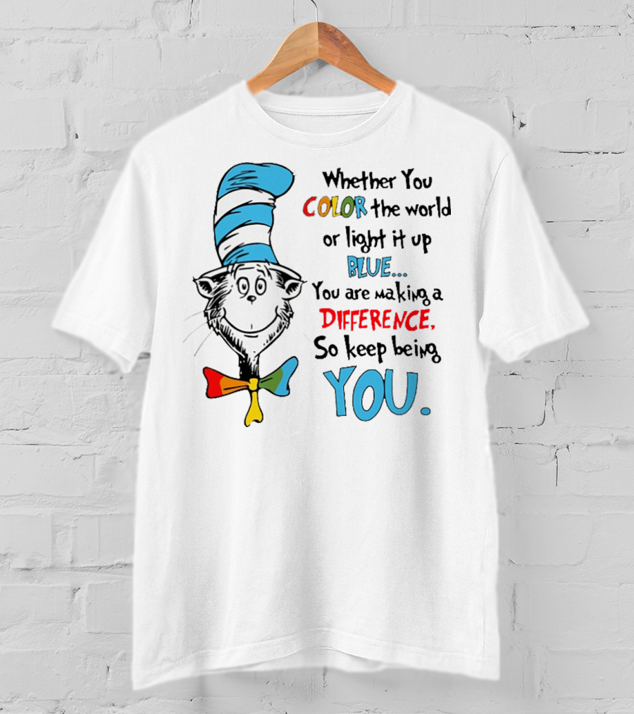 Dr Seuss Cat In The Hat Whether You Color The World Blue You Are Making A Difference So Keep Being You T-Shirt
