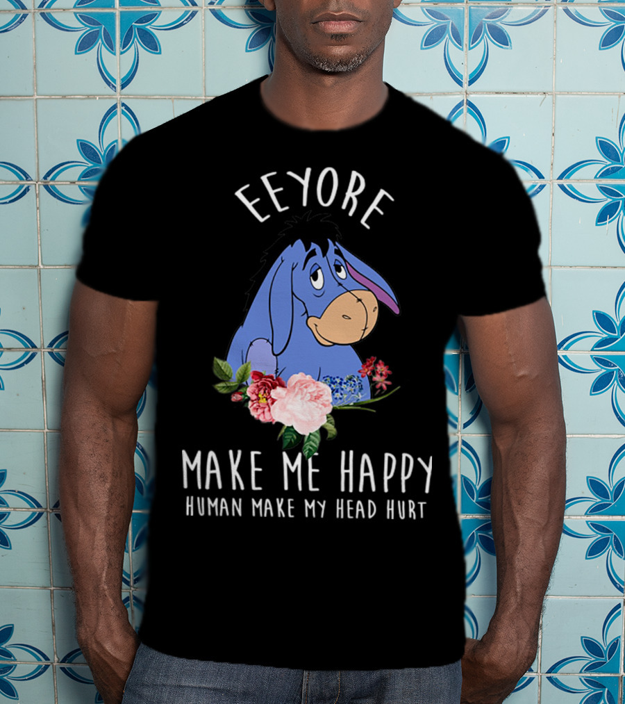 Eeyore Make Me Happy Human Make My Head Hurt With Floral T-Shirt