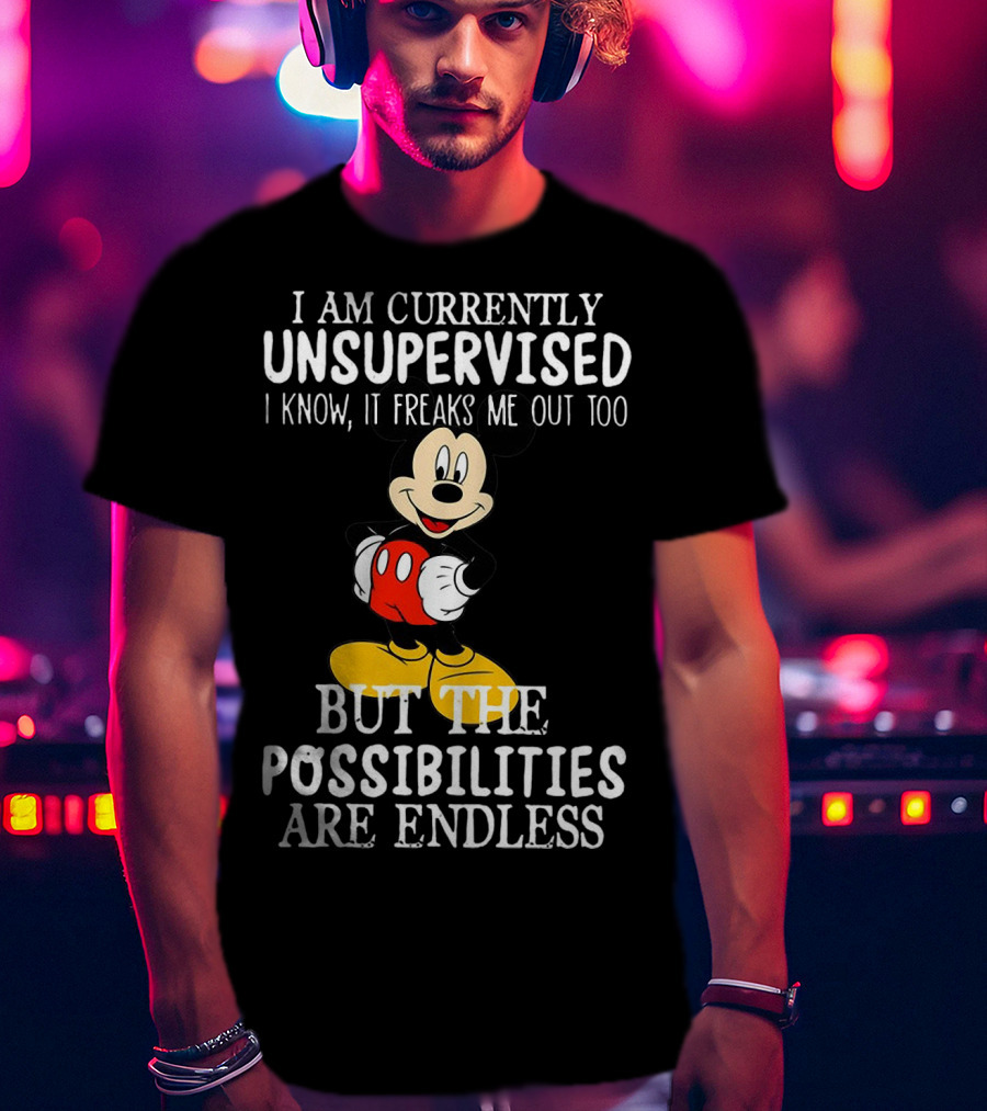 I Am Currently Unsupervised Mickey Mouse Possibilities Are Endless T-Shirt