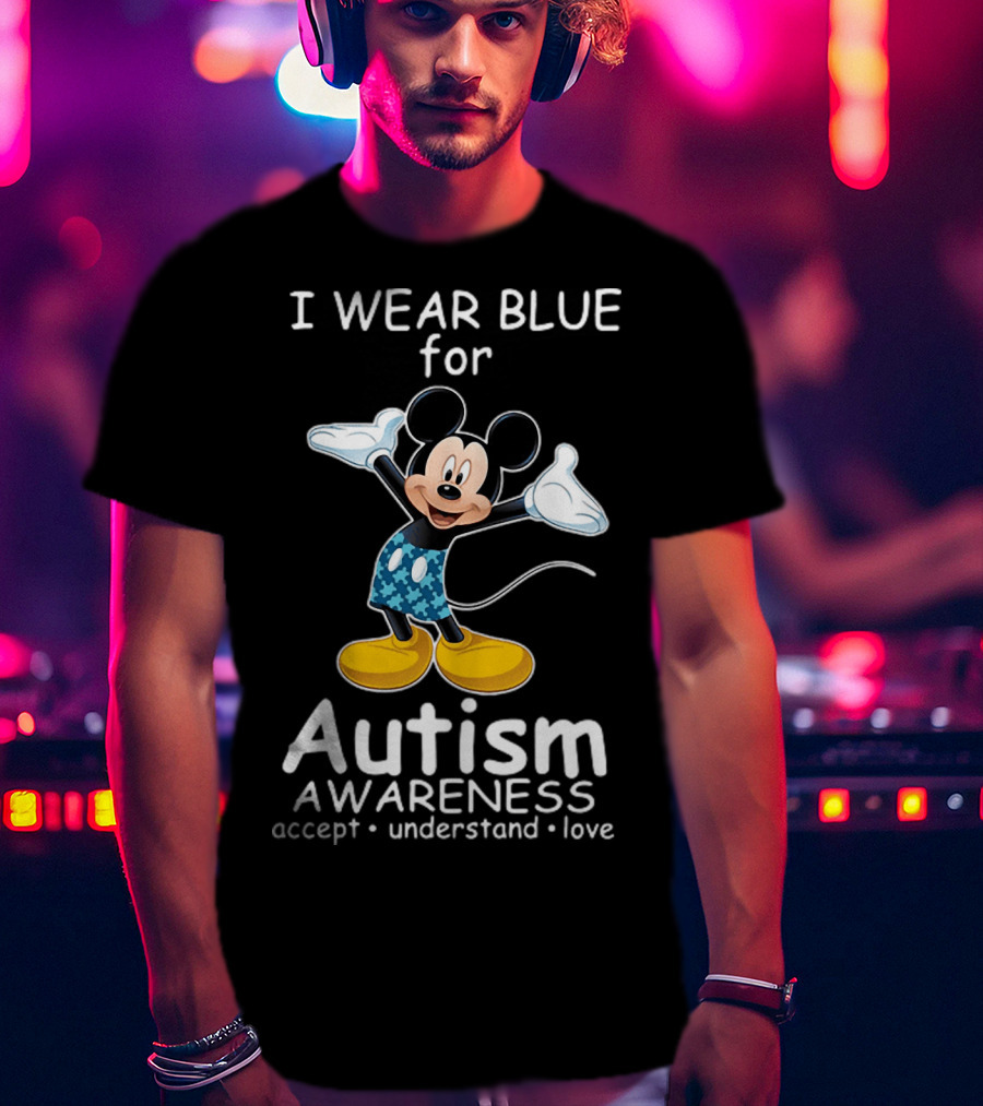 I Wear Blue For Autism Awareness Featuring Mickey With Accept Understand Love Message T-Shirt