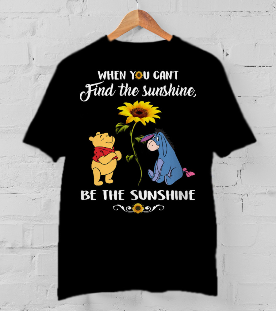 When You Can't Find The Sunshine Be The Sunshine Pooh And Sunflower With Eeyore T-Shirt