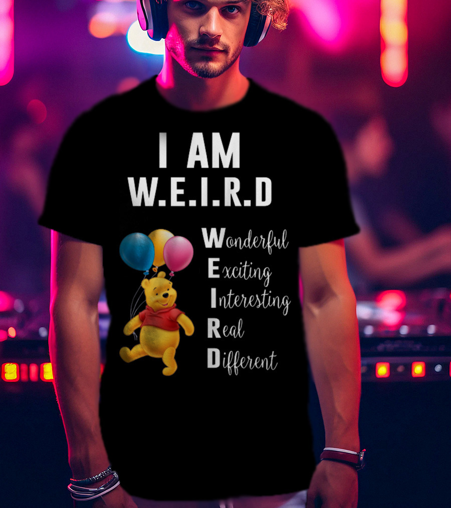 I Am W.E.I.R.D Wonderful Exciting Interesting Real Different Pooh Balloons T-Shirt