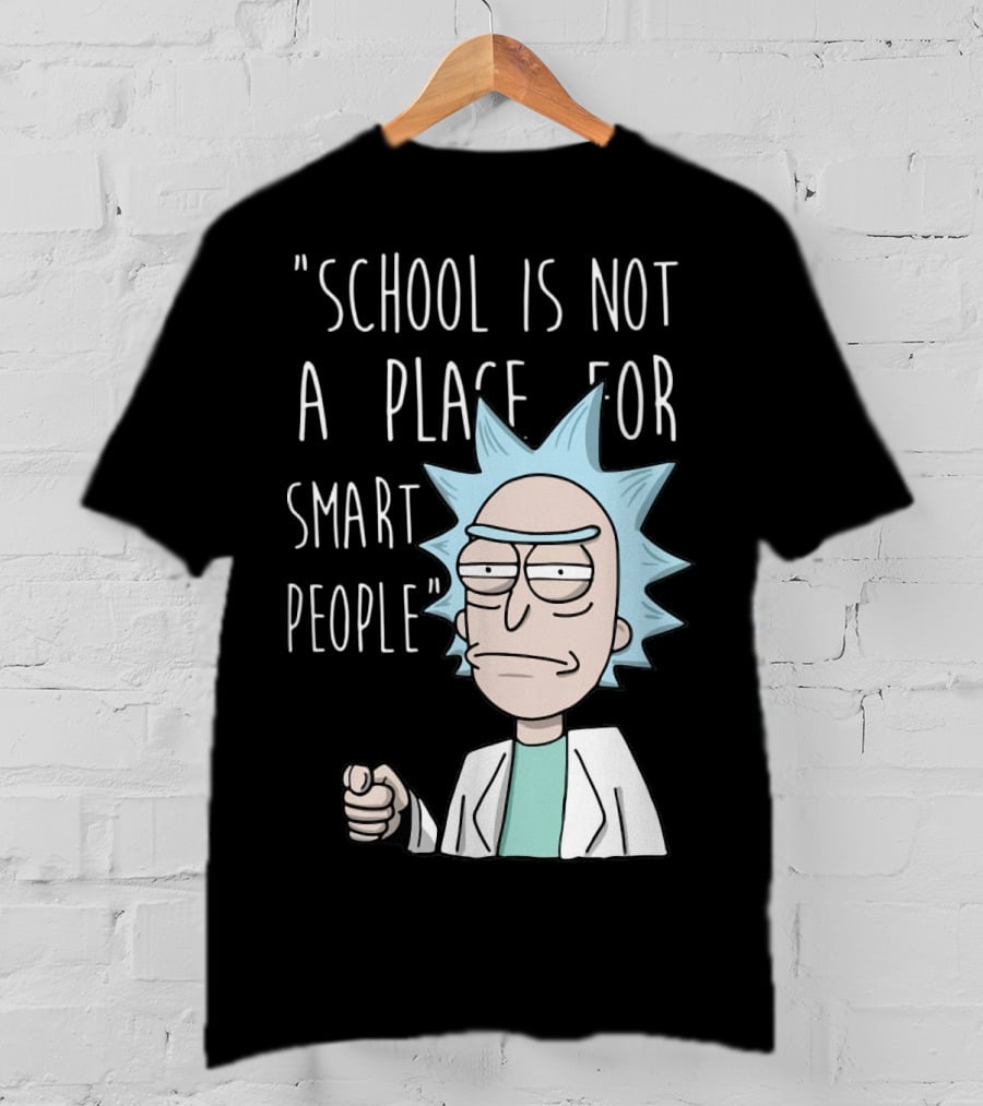 Rick Sanchez Quote School Is Not A Place For Smart People T-Shirt