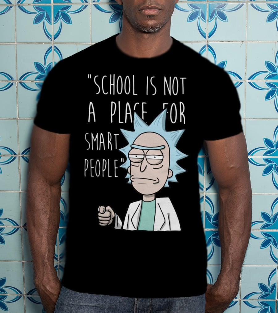 Rick Sanchez Quote School Is Not A Place For Smart People T-Shirt